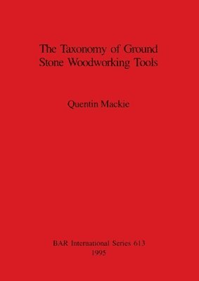 Quentin Mackie - Taxonomy of Ground Stone Woodworking Tools, Häftad. Tillgänglighet: Lägg i varukorg