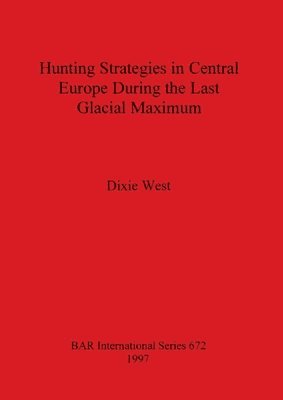 Dixie West - Hunting Strategies in Central Europe During the Last Glacial Maximum, Häftad