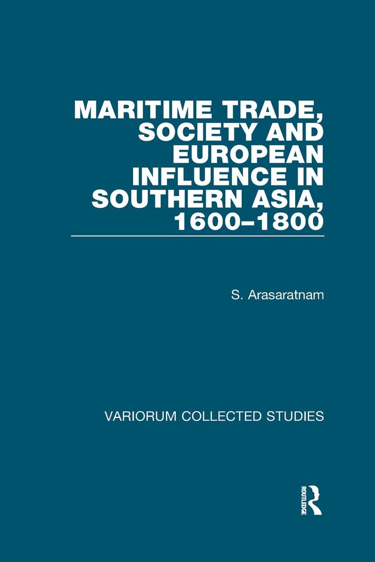 S. Arasaratnam - Maritime Trade, Society and European Influence in Southern Asia, 1600–1800, Inbunden