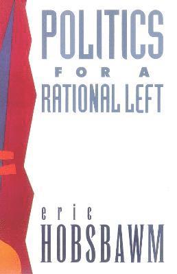 Eric Hobsbawm - Politics for a Rational Left, Häftad