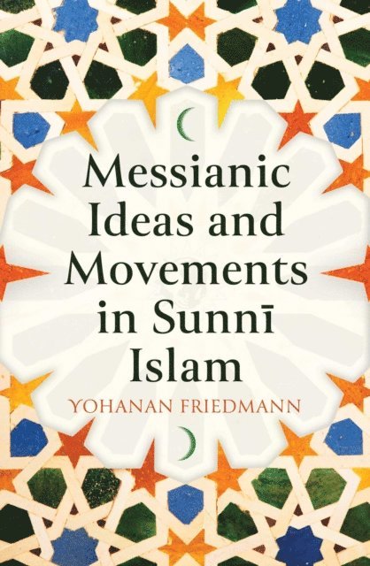 Yohanan Friedmann - Messianic Ideas and Movements in Sunni Islam, E-bok
