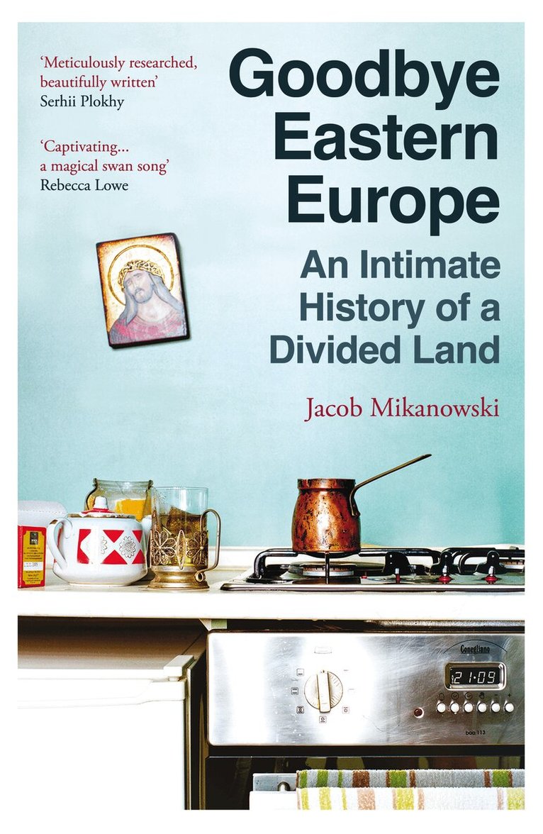 Jacob Mikanowski - Goodbye Eastern Europe, Häftad