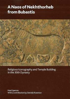 Neal Spencer, Daniela Rosenow - A Naos of Nekhthorheb from Bubastis: Religious Iconography and Temple Building in the 30th Dynasty, Häftad. Tillgänglighet: Tillfälligt slut