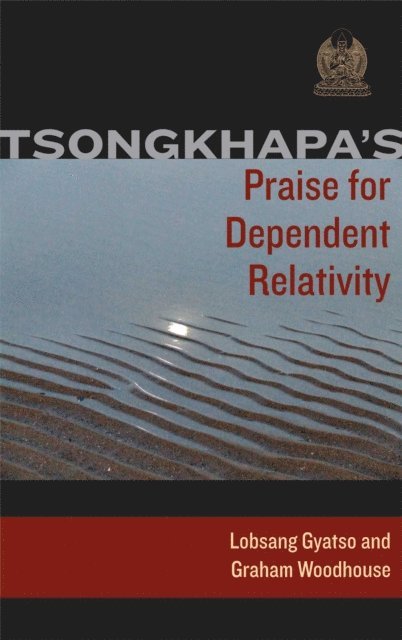 Graham Woodhouse, Lobsang Gyatso, Je Tsongkhapa - Tsongkhapa's Praise for Dependent Relativity, E-bok