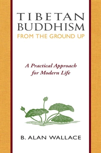 Steven Wilhelm, B. Alan Wallace - Tibetan Buddhism from the Ground Up, E-bok