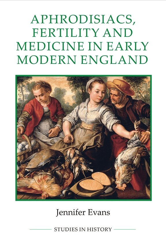 Jennifer Evans - Aphrodisiacs, Fertility and Medicine in Early Modern England, Inbunden