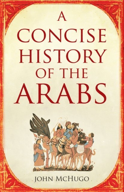 John McHugo - Concise History of the Arabs, E-bok