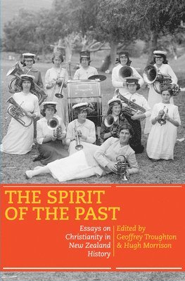 Troughton / Morrison, Hugh Morrison, Geoffrey Troughton, Hugh Morrison - Spirit of the Past: Essays on Christianity in New Zealand History, Häftad. Tillgänglighet: Tillfälligt slut
