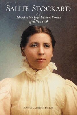 Carole W. Troxler - Sallie Stockard and the Adversities of an Educated Woman of the New South, Häftad