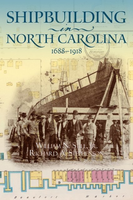Richard A. Stephenson, William N. Still Jr. - Shipbuilding in North Carolina, 1688-1918, E-bok