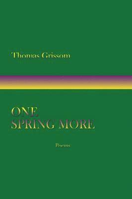 Thomas Grissom - One Spring More, Poems, Häftad. Tillgänglighet: Lägg i varukorg