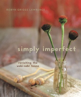 Robyn Griggs Lawrence - Simply Imperfect: Revisiting the Wabi-Sabi House, Häftad