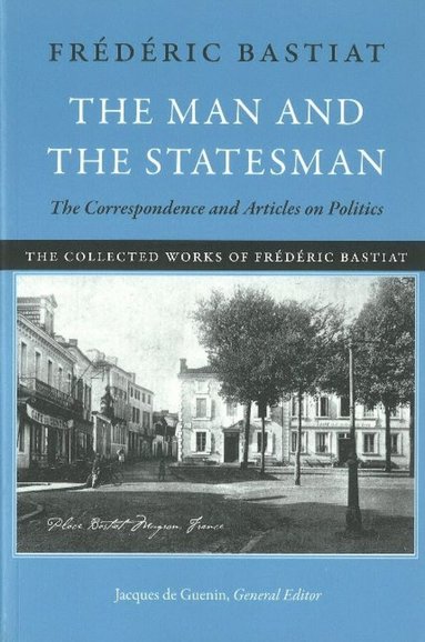 Man & the Statesman by Frédéric Bastiat, Frederic Bastiat, Jacques De Guenin
