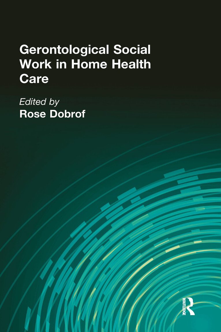 Rose Dobrof - Gerontological Social Work in Home Health Care, Inbunden