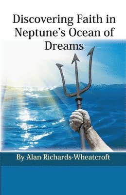 Alan Richards-Wheatcroft - Discovering Faith in Neptune's Ocean of Dreams, Häftad. Tillgänglighet: Lägg i varukorg