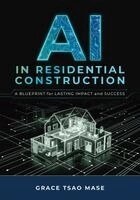 Grace Tsao Mase - AI in Residential Construction: A Blueprint for Lasting Impact and Success, Häftad