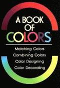 Book Of Colours, A: Matching Colours, Combining Colours, Colour Designing, Colour Decorating