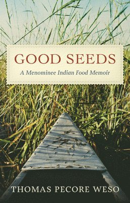 Thomas Pecore Weso - Good Seeds: A Menominee Indian Food Memoir, Inbunden