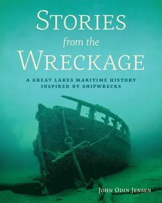 Stories from the Wreckage: A Great Lakes Maritime History Inspired by Shipwrecks