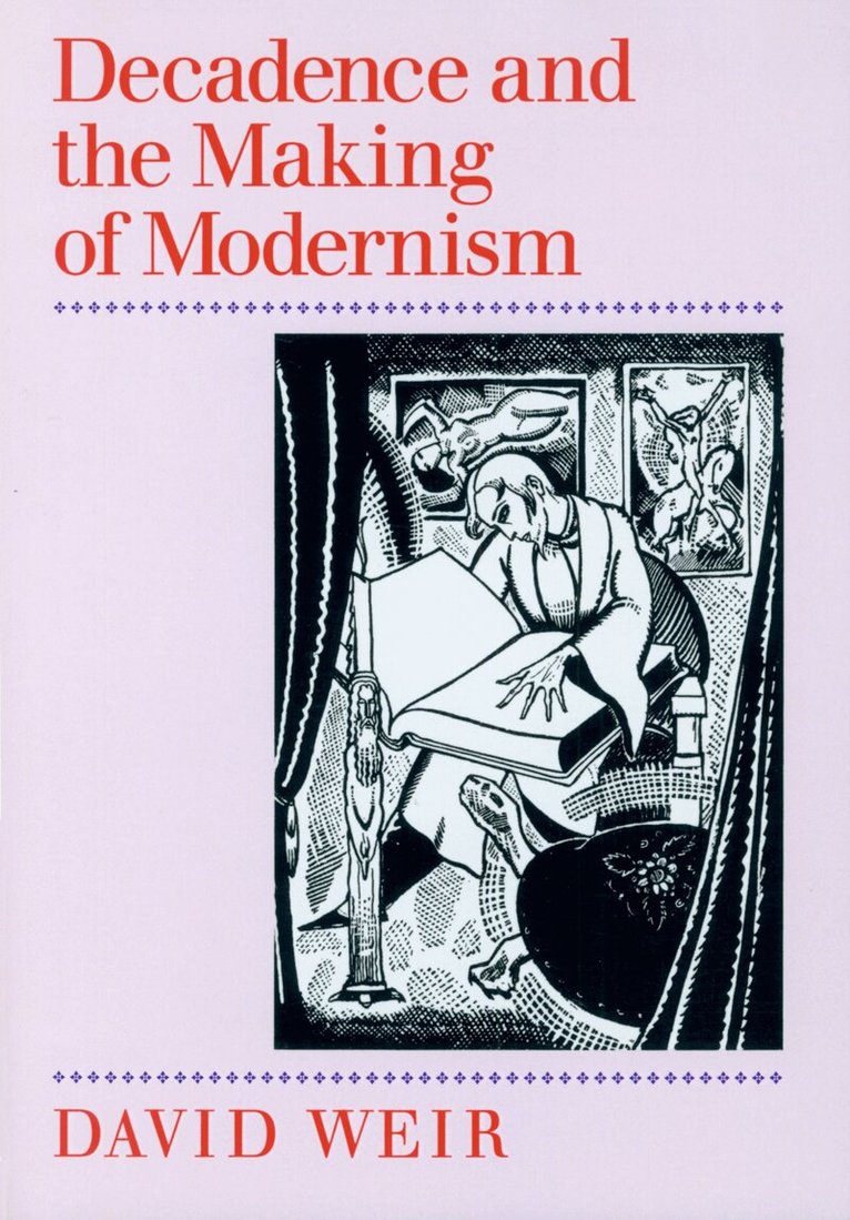 David Weir - Decadence and the Making of Modernism, Häftad