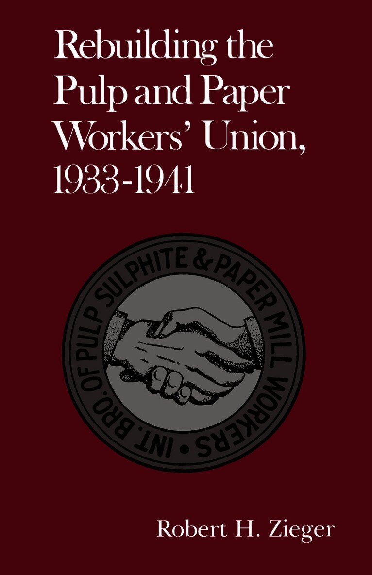 Robert H. Zieger - Rebuilding Pulp Paper Workers Union, Inbunden