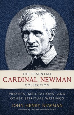 John Henry Newman - The Essential Cardinal Newman Collection: Prayers, Meditations, and Other Spiritual Writings, Häftad