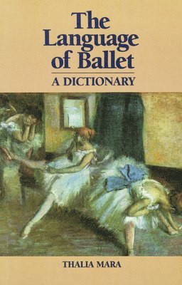 Thalia Mara - The Language of Ballet: A Dictionary, Häftad