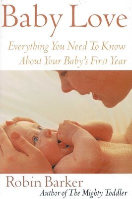 Robin Barker - Baby Love: Everything You Need to Know about Your Baby's First Year, Häftad