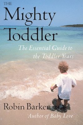 Robin Barker - The Mighty Toddler: The Essential Guide to the Toddler Years, Häftad