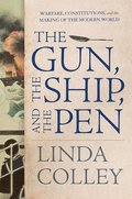 The Gun, the Ship, and the Pen - Warfare, Constitutions, and the Making of the Modern World
