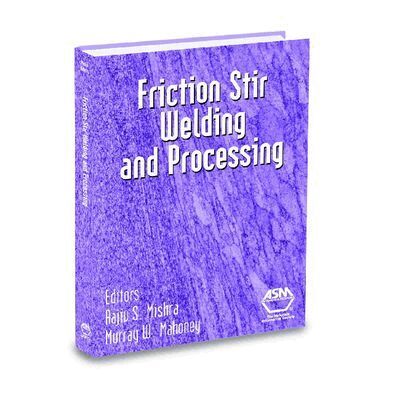 R.S. Mishra and M.W. Mahoney - Friction Stir Welding and Processing, Inbunden