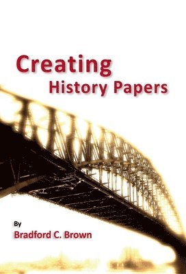 Bradford C. Brown - Creating History Papers, Häftad