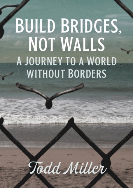 Todd Miller - Build Bridges, Not Walls, E-bok