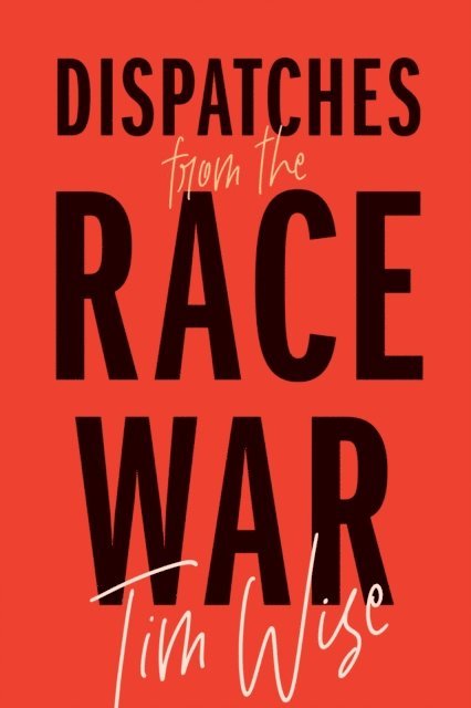 Tim Wise - Dispatches from the Race War, E-bok