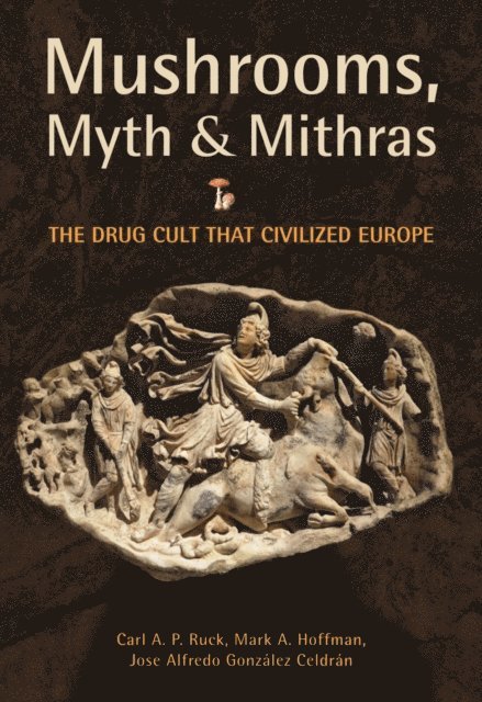 Carl Ruck - Mushrooms, Myth and Mithras, E-bok
