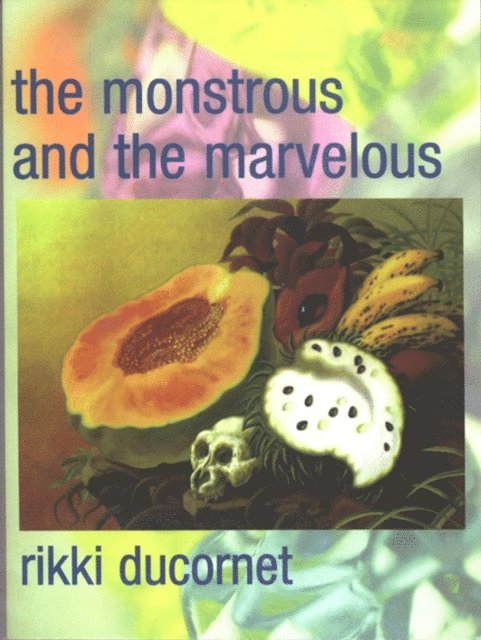 Rikki Ducornet - Monstrous and the Marvelous, E-bok