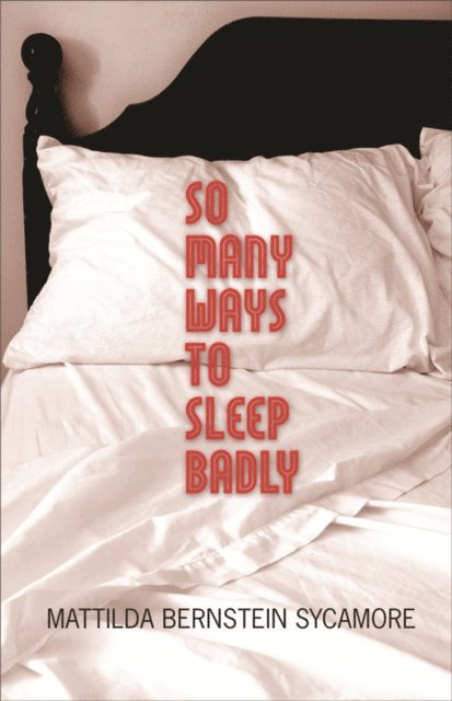 Mattilda Bernstein Sycamore - So Many Ways to Sleep Badly, E-bok