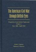 The American Civil War through British Eyes: Dispatches from British Diplomats v. 1; November 1860-April 1862