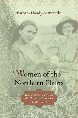 Barbara Handy-Marchello - Women of the Northern Plains: Gender and Settlement on the Homestead Frontier, Häftad