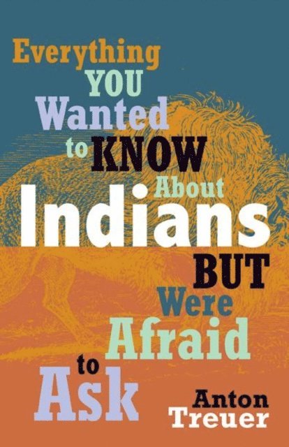 Anton Treuer - Everything You Wanted to Know About Indians But Were Afraid to Ask, E-bok