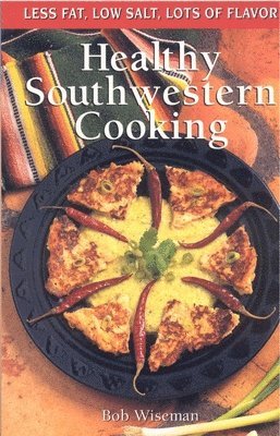 Bob Wiseman - Healthy Southwestern Cooking, Häftad. Tillgänglighet: Tillfälligt slut