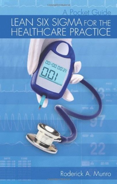 Roderick A. Munro - Lean Six Sigma for the Healthcare Practice, E-bok