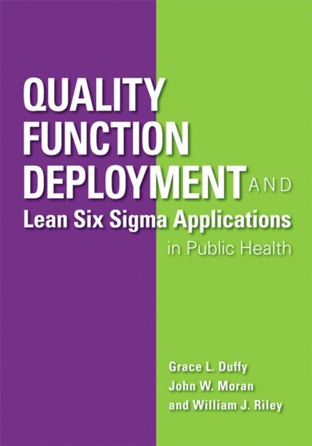 John W. Moran, Grace L. Duffy - Quality Function Deployment and Lean Six Sigma Applications in Public Health, E-bok