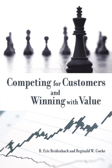 Reginald W. Goeke, R. Eric Reidenbach - Competing for Customers and Winning with Value, E-bok