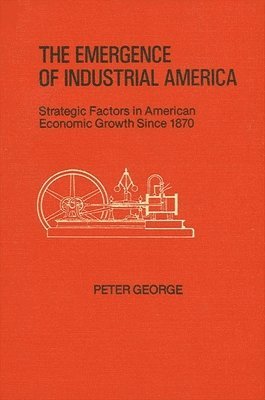 Peter George - Emergence of Industrial America, Inbunden