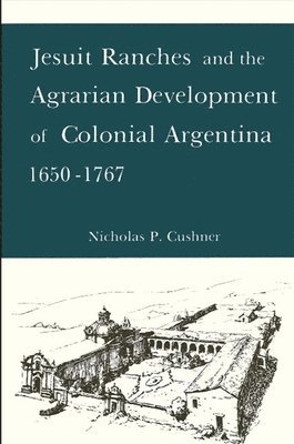 Nicholas P. Cushner - Jesuit Ranches and the Agrarian Development of Colonial Argentina, 1650-1767, Häftad. Tillgänglighet: Tillfälligt slut