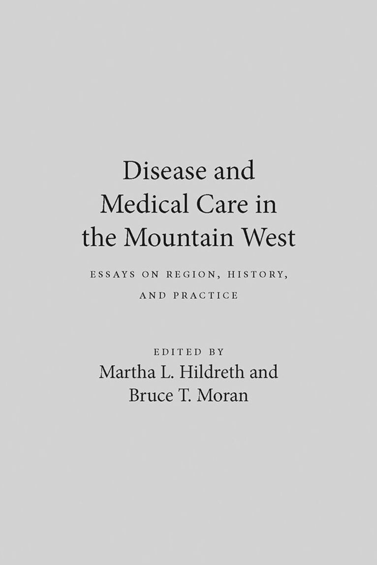 University of Nevada Press, Martha L. Hildreth, Bruce T. Moran - Disease and Medical Care in the Mountain West, Inbunden. Tillgänglighet: Tillfälligt slut