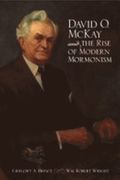 David O. McKay and the Rise of Modern Mormonism