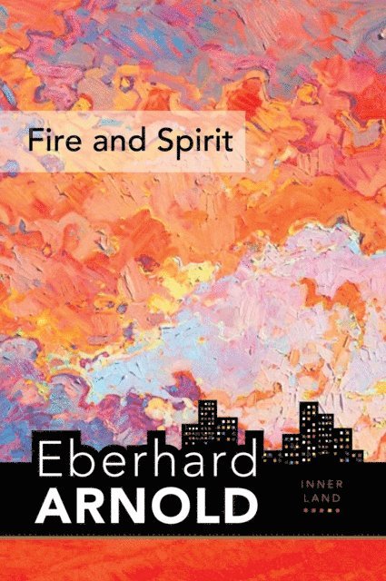 Eberhard Arnold - Fire and Spirit, E-bok