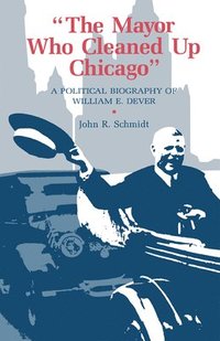The Mayor Who Cleaned Up Chicago